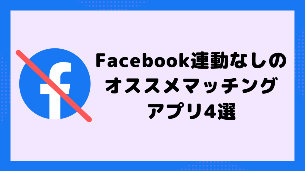 【安全】Facebook連動なしのおすすめマッチングアプリ4選